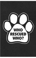 Who Rescued Who A5 Lined Notebook: Funny Graphic Dog Blank Journal For Pet Dog Paw. Unique Student Teacher Scrapbook/ Composition Great For Home School Writing