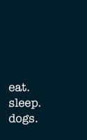 Eat. Sleep. Dogs. - Lined Notebook: College Ruled Writing Journal