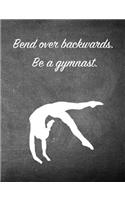 Bend Over Backwards. Be a Gymnast.: 7.44 X 9.69 Gymnastics Composition Notebook - Great Present for Girl Gymnasts