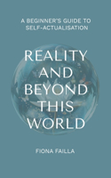 Reality and Beyond This World, A Beginner's Guide to Self-Actualisation