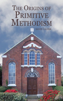 The Origins of Primitive Methodism: (Studies in Modern British Religious History)