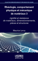 Rhã(c)Ologie, Comportement Physique Et Mã(c)Canique de Matã(c)Riaux 3: Rigiditã(c) Et Rã(c)Sistance de Matã(c)Riaux, Dimensionnements, Pièces Et Structures
