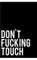 Don't Fucking Touch: 110-Page Blank Lined Journal Gag Gift