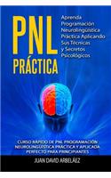 Pnl Practica Aprenda Programación Neurolingüística Práctica Aplicando Sus Técnicas Y Secretos Psicológicos