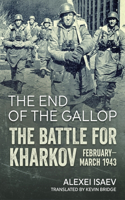 End of the Gallop: The Battle for Kharkov February-March 1943: The Battle for Kharkov, February-March 1943