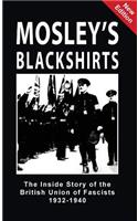 Mosley's Blackshirts: The Inside Story of the British Union of Fascists 1932-1940