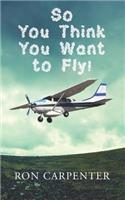 So You Think You Want to Fly!