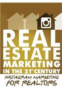 Instagram Marketing for Realtors: Vol.4 of Real Estate Marketing in the 21st Century