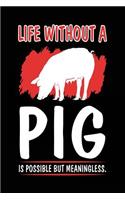 Life Without A Pig Is Possible But Meaningless.