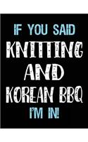 If You Said Knitting And Korean BBQ I'm In: Blank Sketch, Draw and Doodle Book