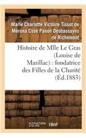 Histoire de Mlle Le Gras (Louise de Marillac): Fondatrice Des Filles de la Charité