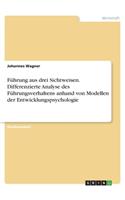 Führung aus drei Sichtweisen. Differenzierte Analyse des Führungsverhaltens anhand von Modellen der Entwicklungspsychologie