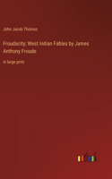Froudacity; West Indian Fables by James Anthony Froude