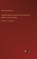 Cassell's book of bird; From The Text Of Dr. Brehm, In Four Volumes: Volume 3 - in large print