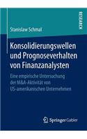 Konsolidierungswellen Und Prognoseverhalten Von Finanzanalysten: Eine Empirische Untersuchung Der M&a-Aktivität Von Us-Amerikanischen Unternehmen