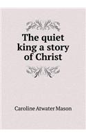 The quiet king a story of Christ: (English)