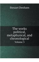 The Works Political, Metaphysical, and Chronological Volume 3