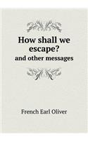 How shall we escape? and other messages: (English)