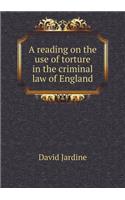 A reading on the use of torture in the criminal law of England: (English)