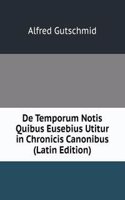 De Temporum Notis Quibus Eusebius Utitur in Chronicis Canonibus (Latin Edition)