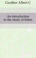 An Introduction to the Study of Fishes