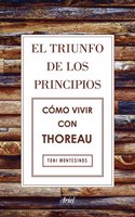 El triunfo de los principios. Como vivir con Thoreau