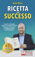 Ricetta Del Successo: Tecniche e Strategie Pratiche Per Affermarsi Nella Ristorazione Attraverso Un Rapporto Ideale Chef-Ristoratore