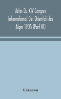 Actes Du XIV Congres International Des Orientalistes Alger 1905 (Part III)