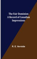 Fair Dominion A Record of Canadian Impressions
