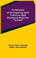 Confessions of an Inquiring Spirit; To which are added Miscellaneous Essays from 