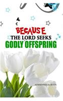 Because The Lord Seeks Godly Offspring
