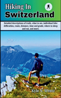 Hiking In Switzerland: Detailed descriptions of trails, what to see, individual hike difficulties, route, distance, time and grade, where to sleep and eat, and more.