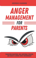 Anger Management for Parents: A Guide to Peaceful and Positive Parenting: Transform Reactions, Heal Emotional Triggers, and Create a Loving Family Environment