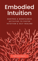 Embodied Intuition: Mantras & Mindfulness Activities to Foster Intuition & Self Healing