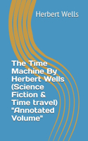 The Time Machine By Herbert Wells (Science Fiction & Time travel) "Annotated Volume"