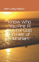Know Who You Are: A Child of God, An Heir of Abraham