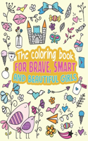 The Coloring Book For Brave, Smart And Beautiful Girls: Girl Coloring Book 3-5