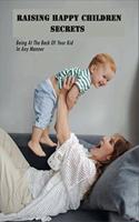 Raising Happy Children Secrets: Being At The Back Of Your Kid In Any Manner: Listening Skills For Young Children Book