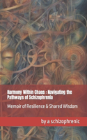Harmony Within Chaos- Navigating the Pathways of Schizophrenia: Memoir of Resilience & Shared Wisdom