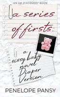 Series of Firsts (diaper version): An ABDL/FemDom/Sissy Baby novel