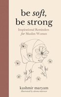 Be Soft, Be Strong: Inspirational Reminders for Muslim Women(1 Dear Muslimah)