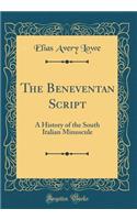 The Beneventan Script: A History of the South Italian Minuscule (Classic Reprint)