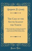 The Case of the South Against the North: Or Historical Evidence Justifying the Southern States of the American Union in Their Long Controversy with Northern States (Classic Reprint)