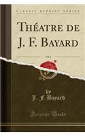 ThÃ©atre de J. F. Bayard, Vol. 2 (Classic Reprint)