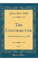 The Contributor, Vol. 9: A Monthly Magazine; May, 1888 (Classic Reprint): A Monthly Magazine; May, 1888 (Classic Reprint)