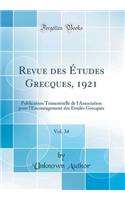 Revue des Études Grecques, 1921, Vol. 34: Publication Trimestrielle de l'Association pour l'Encouragement des Etudes Grecques (Classic Reprint)