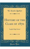 History of the Class of 1870: English High School (Classic Reprint)