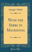 With the Serbs in Macedonia (Classic Reprint)