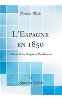 L'Espagne En 1850: Tableau de Ses ProgrÃ¨s Les Plus RÃ©cents (Classic Reprint)