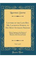Letters of the Late Rev. Mr. Laurence Sterne, to His Most Intimate Friends, Vol. 1 of 3: With a Fragment in the Manner of Rabelais; To Which Are Prefix'd, Memoirs of His Life and Family (Classic Reprint)